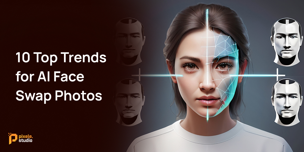 10 Top Trends for AI Face Swap Photos (1)
