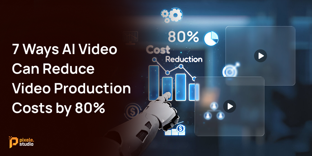 7 Ways AI Video Can Reduce Video Production Costs by 80%-
