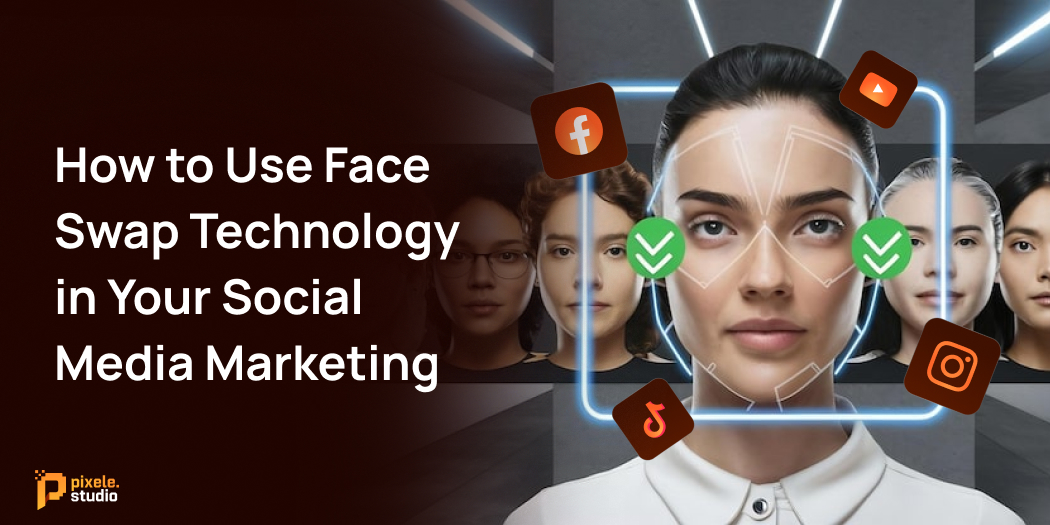 How to Use Face Swap Technology in Your Social Media Marketing (1)